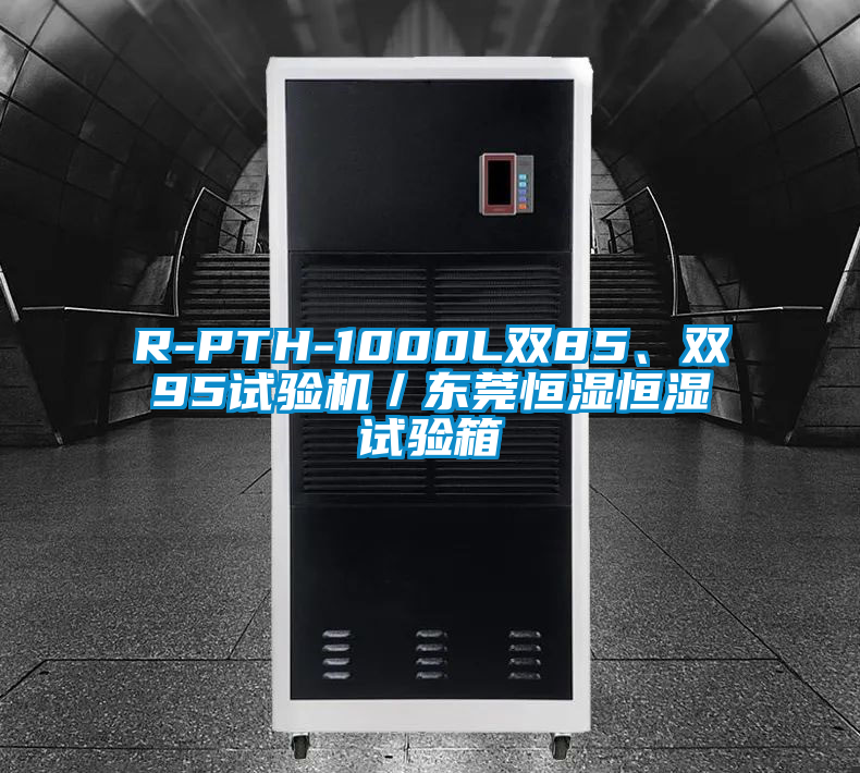 R-PTH-1000L雙85、雙95試驗機／東莞恒濕恒濕試驗箱