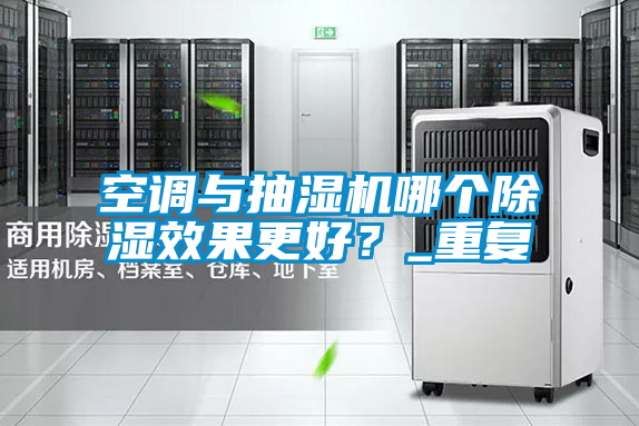 空調(diào)與抽濕機哪個除濕效果更好？_重復