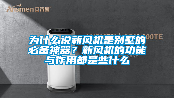 為什么說新風機是別墅的必備神器?新風機的功能與作用都是些什么