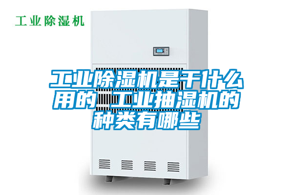 工業(yè)除濕機(jī)是干什么用的 工業(yè)抽濕機(jī)的種類(lèi)有哪些