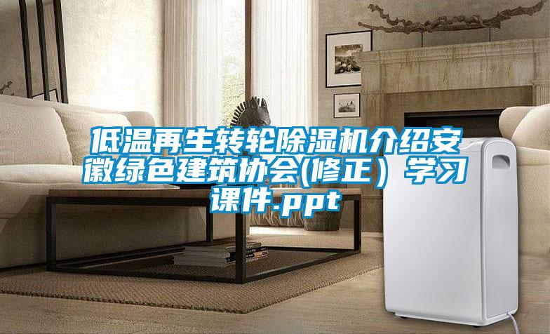 低溫再生轉輪除濕機介紹安徽綠色建筑協會(修正)學習課件.ppt