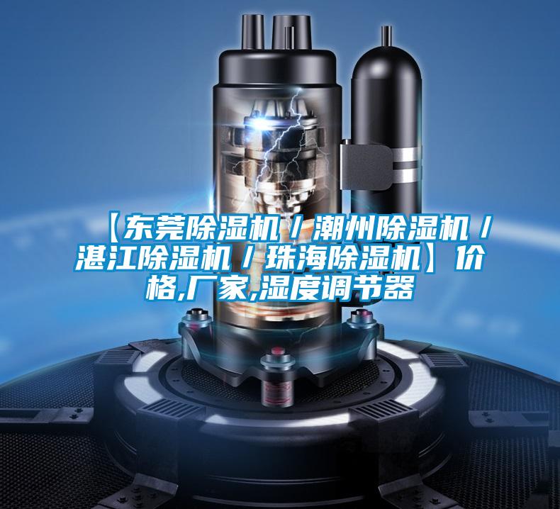 【東莞除濕機(jī)/潮州除濕機(jī)/湛江除濕機(jī)/珠海除濕機(jī)】?jī)r(jià)格,廠家,濕度調(diào)節(jié)器