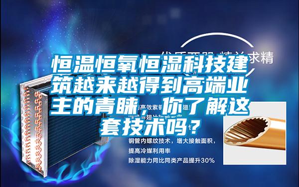恒溫恒氧恒濕科技建筑越來(lái)越得到高端業(yè)主的青睞,你了解這套技術(shù)嗎?