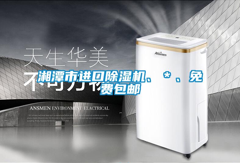 湘潭市進(jìn)口除濕機(jī)、＊、免費(fèi)包郵