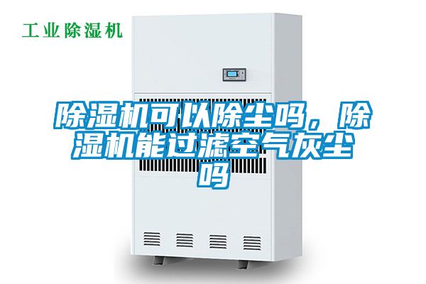 除濕機可以除塵嗎,除濕機能過濾空氣灰塵嗎