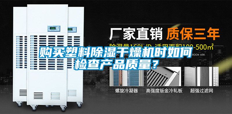 購買塑料除濕干燥機時如何檢查產(chǎn)品質(zhì)量?