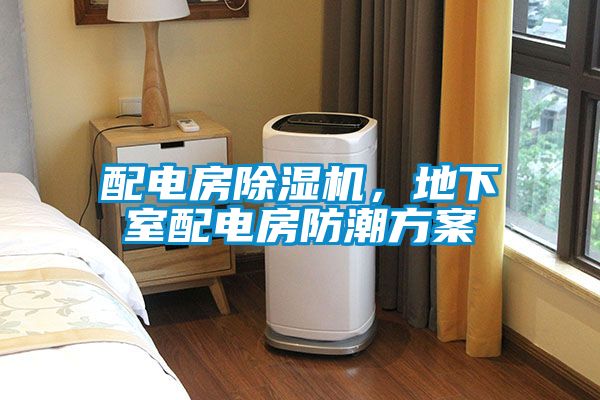 配電房除濕機,地下室配電房防潮方案