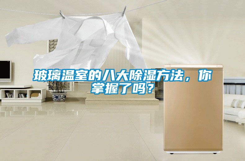 玻璃溫室的八大除濕方法，你掌握了嗎？