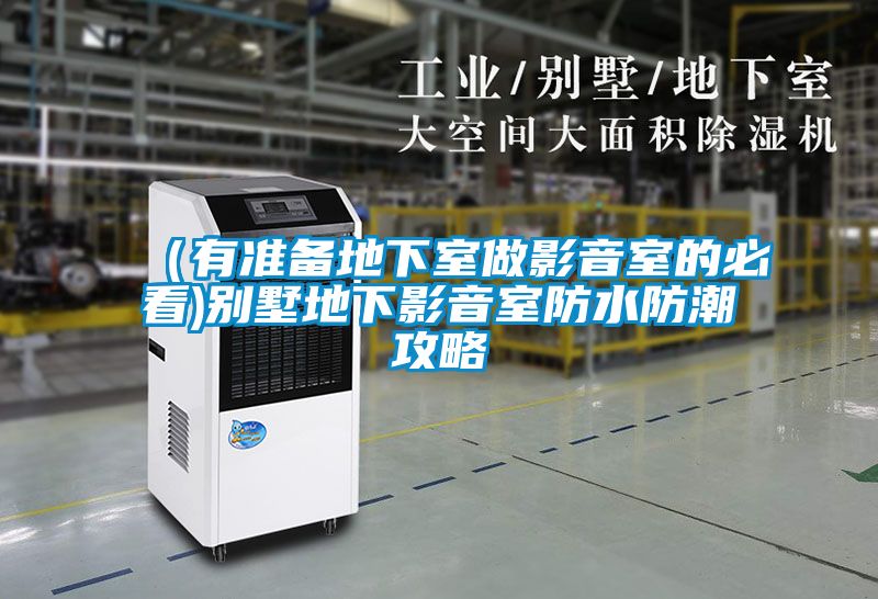 (有準(zhǔn)備地下室做影音室的必看)別墅地下影音室防水防潮攻略