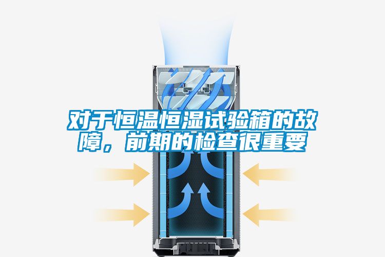 對于恒溫恒濕試驗箱的故障,前期的檢查很重要