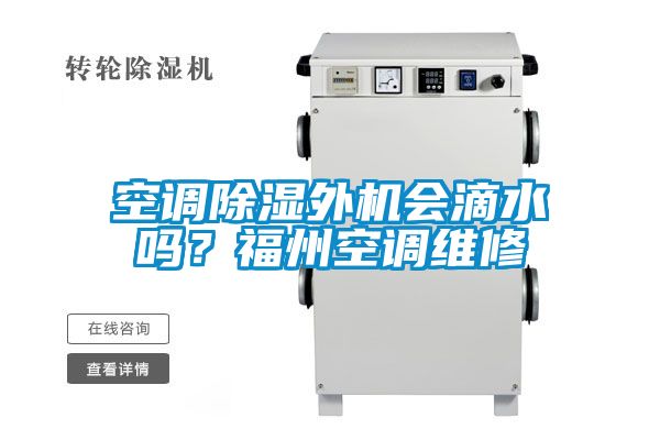 空調(diào)除濕外機會滴水嗎?福州空調(diào)維修
