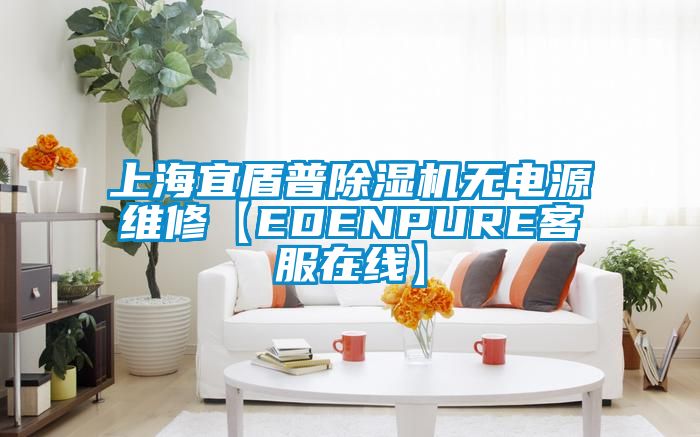 上海宜盾普除濕機(jī)無(wú)電源維修【EDENPURE客服在線(xiàn)】