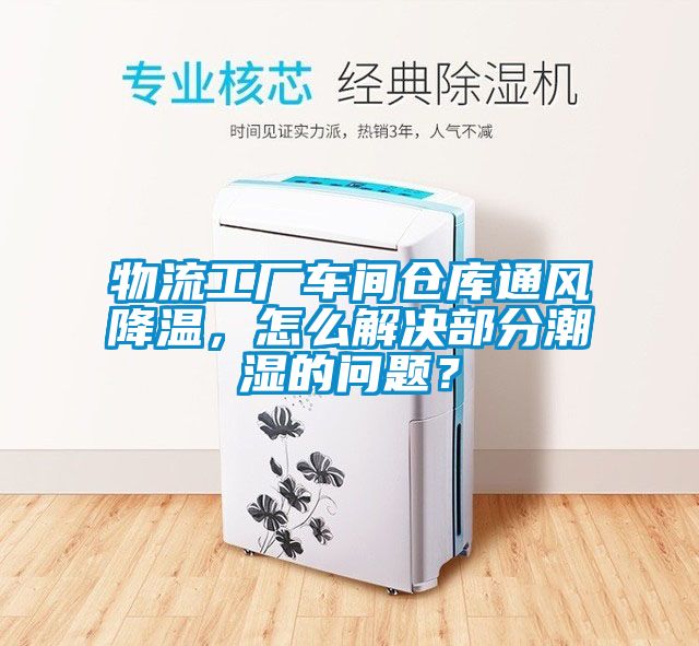 物流工廠車間倉庫通風(fēng)降溫,怎么解決部分潮濕的問題?