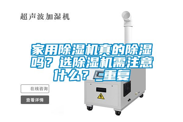 家用除濕機(jī)真的除濕嗎？選除濕機(jī)需注意什么？_重復(fù)