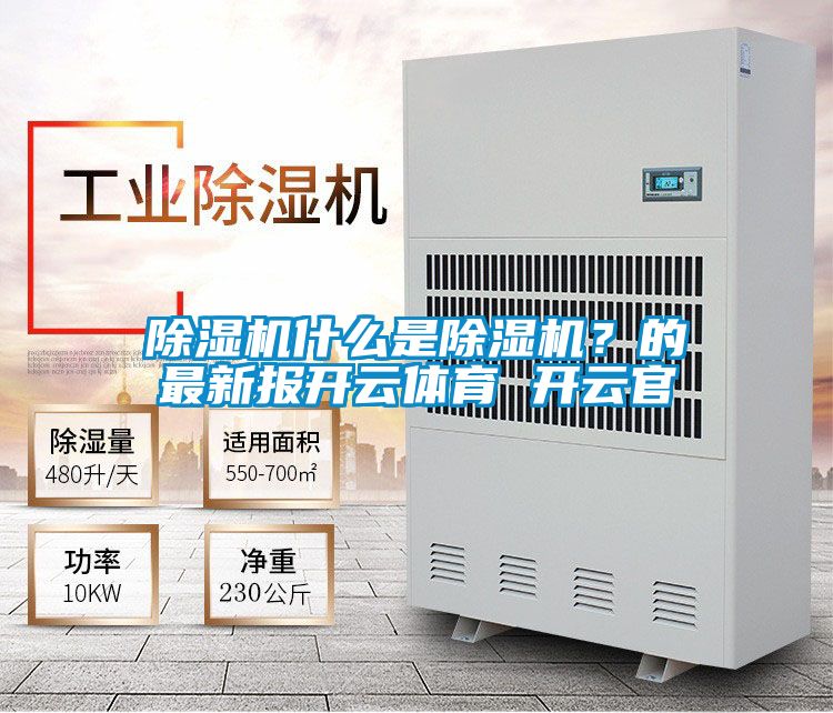 除濕機(jī)什么是除濕機(jī)？的最新報(bào)開(kāi)云體育 開(kāi)云官