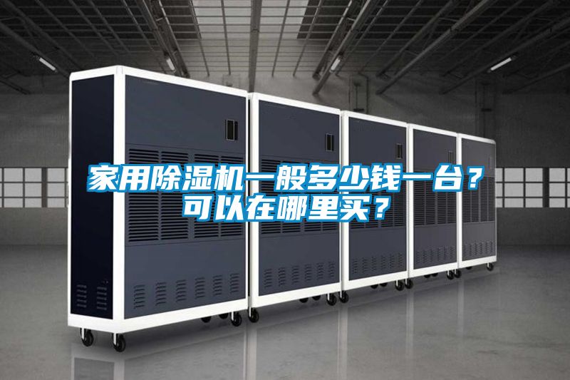 家用除濕機(jī)一般多少錢(qián)一臺(tái)？可以在哪里買(mǎi)？