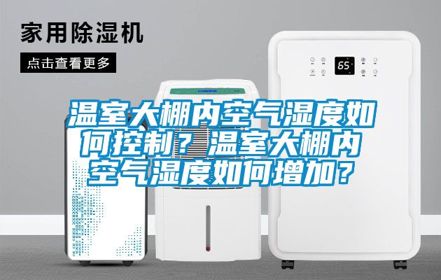 溫室大棚內空氣濕度如何控制?溫室大棚內空氣濕度如何增加?