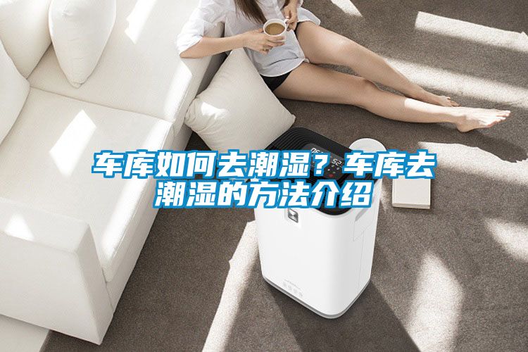 車庫(kù)如何去潮濕?車庫(kù)去潮濕的方法介紹