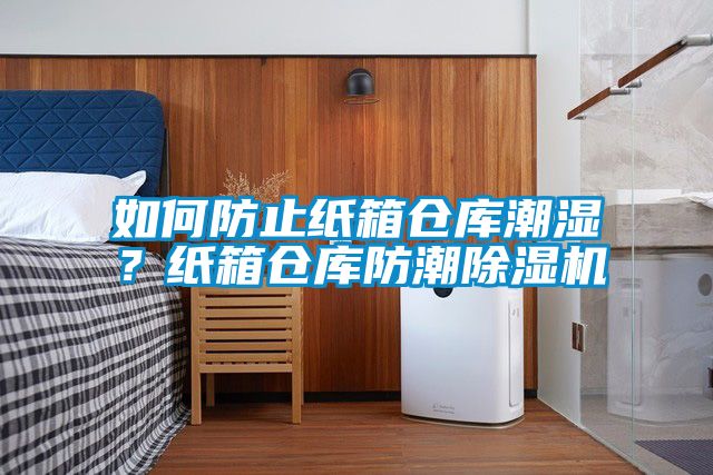 如何防止紙箱倉庫潮濕?紙箱倉庫防潮除濕機